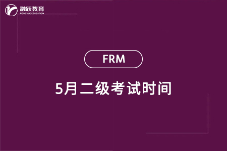 2024年5月frm二級(jí)考試時(shí)間：5月18日-22日